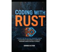 Coding with Rust: Accelerate Your Code with Rust Programming Language: A DETAILED PROJECT BASED APPROACH TO LEARNING RUST PROGRAMING LANGUAGE FROM BASICS TO ADVANCED