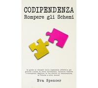 Codipendenza, rompere gli schemi: La guida al recupero dalla dipendenza affettiva per guarire l’anima da abusi narcisistici, relazioni tossiche e ... dalla Codipendenza e dall'Abuso Narcisistico)