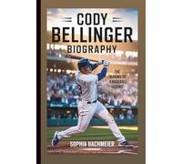 CODY BELLINGER BIOGRAPHY: The Making of a Baseball Legend