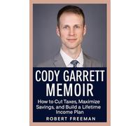 Cody Garrett MEMOIR: How to Cut Taxes, Maximize Savings, and Build a Lifetime Income Plan
