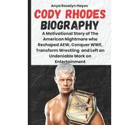Cody Rhodes Biography: A Motivational Story of The American Nightmare who Reshaped AEW, Conquer WWE, Transform Wrestling and Left an Undeniable Mark ... The Life and Legacy of Wrestling Superstars)
