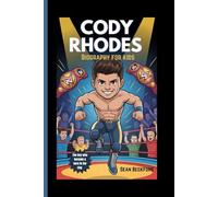 CODY RHODES BIOGRAPHY FOR KIDS: The Boy Who Became a Hero in the Ring