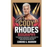 CODY RHODES BIOGRAPHY: FROM AMERICAN NIGHTMARE TO WWE CHAMPION The Rise, Reinvention, and Reign of Wrestling’s Relentless Icon