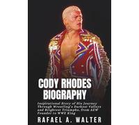 CODY RHODES BIOGRAPHY: Inspirational Story of His Journey Through Wrestling’s Darkest Valleys and Brightest Triumphs, from AEW Founder to WWE King