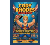 CODY RHODES BIOGRAPHY: THE AMERICAN NIGHTMARE WHO WAS BORN TO WRESTLE AND BUILT TO INSPIRE