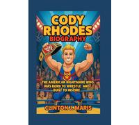CODY RHODES BIOGRAPHY: THE AMERICAN NIGHTMARE WHO WAS BORN TO WRESTLE AND BUILT TO INSPIRE