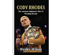 CODY RHODES: The American Nightmare’s Rise To Wrestling Royalty