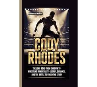 CODY RHODES: The Long Road from Shadow to Wrestling Immortality - Legacy, Defiance, and the Battle to Finish the Story