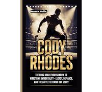 CODY RHODES: The Long Road from Shadow to Wrestling Immortality - Legacy, Defiance, and the Battle to Finish the Story