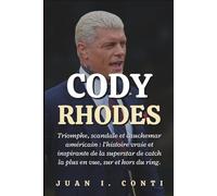 CODY RHODES: Triomphe, scandale et cauchemar américain : l'histoire vraie et inspirante de la superstar de catch la plus en vue, sur et hors du ring.