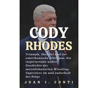 CODY RHODES: Triumph, Skandal und der amerikanische Albtraum: Die inspirierende wahre Geschichte des meistdiskutierten Wrestling-Superstars im und außerhalb des Rings