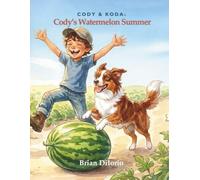 Cody's Watermelon Summer: A Heartwarming Farm Story About Hard Work, Never Giving Up, and a Boy and His Dog | Ages 7-10 (Cody & Koda)