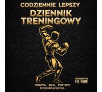 Codziennie Lepszy - Dziennik Treningowy: Trening, Siła, Postępy. 12 Tygodni Progresu. Dziennik dla Profesjonalistów i Amatorów, dla Kobiet i Mężczyzn.