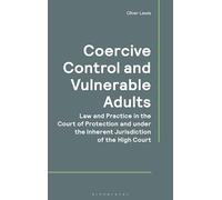 Coercive Control and Vulnerable Adults: Law and Practice in the Court of Protection and under the Inherent Jurisdiction of the High Court