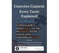 Coercive Control - Every Tactic Explained: A reference guide to abusive tactics, how they are deployed, and how coercive control relationships are formed