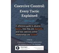 Coercive Control - Every Tactic Explained: A reference guide to abusive tactics, how they are deployed, and how coercive control relationships are formed