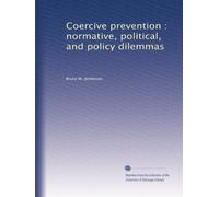 Coercive prevention : normative, political, and policy dilemmas