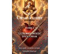 Coeur à Coeur - Tome 1 - La purification d'un coeur: Jésus parle à sa petite servante Gabrielle Delacroix