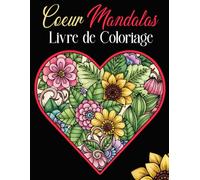 Coeur Mandalas Livre de coloriage: 50 cœurs et fleurs mandalas pour adultes - Détente, créativité et pleine conscience en coloriant