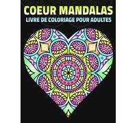 Coeur Mandalas Livre de coloriage pour adultes: Plus de 40 magnifiques mandalas en forme de cœur pour la relaxation, la créativité et la paix intérieure