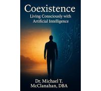 Coexistence: Living Consciously with Artificial Intelligence (The Conscience of Tomorrow Trilogy: Awareness, Responsibility, and Moral Leadership in Future Societies.)