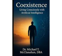 Coexistence: Living Consciously with Artificial Intelligence (The Conscience of Tomorrow Trilogy: Awareness, Responsibility, and Moral Leadership in Future Societies.)