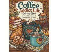 Coffee Addict Life Coloring Book: Relaxing Cozy Café Coffee Lover Coloring Pages for Adults, 24 Coffee Scenes