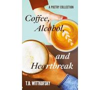 Coffee, Alcohol, and Heartbreak: A Poetry Collection