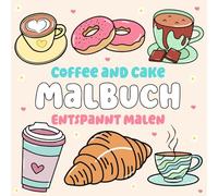 Coffee and Cake Malbuch - Kaffee und Kuchen zum Ausmalen: Ein Malbuch für Kaffee und Kuchen Liebhaber