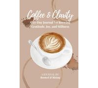 Coffee and Clarity: A 30-Day Journal to Brew Gratitude, Joy, and Stillness