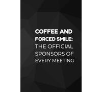 Coffee And Forced Smile: The Official Sponsors of Every Meeting: Office Notebook White Elephant Secret Santa Funny Gift | Size 6x9”