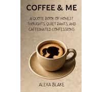 Coffee and Me: A Quote Book of Honest Thoughts, Quiet Rants, and Caffeinated Confessions (Coffee Quotes to Enjoy with Every Cup)