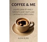 Coffee and Me: A Quote Book of Honest Thoughts, Quiet Rants, and Caffeinated Confessions (Coffee Quotes to Enjoy with Every Cup)