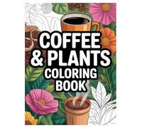 Coffee and Plants Coloring Book: 100 Meditative Designs for Adults Relaxation: A Cozy Coloring Experience with Houseplants and Coffee Cups for Stress Relief and Mindfulness