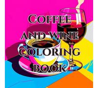 coffee and wine adult coloring book / anti stress, mindfulness: with 50 coffee and wine theme imiges for coloring and relaxation (cozy lifestyle)