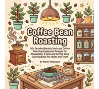 Coffee Bean Roasting: 50+ Detailed Barista Tools and Coffee Roasting Equipment Designs for Relaxation, A Cafe and Coffee Shop Coloring Book for Adults and Teens (Charming Shops, Cafes & Market Days)