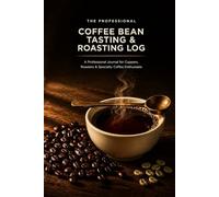 Coffee Bean Tasting & Roasting Log: A Professional Journal for Cuppers, Roasters & Specialty Coffee Enthusiasts | 75 Tasting Sheets + 74 Roast Profile Sheets | Hardcover Edition