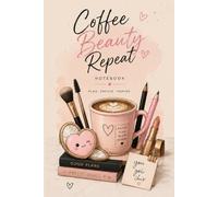 Coffee Beauty Repeat Notebook: A Cute Coffee & Makeup Lined Journal for Beauty Professionals, Makeup Artists & Coffee Lovers: Feminine Pink Aesthetic ... Plans, Goals & Creative Ideas - 6 x 9 Inches