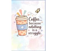 Coffee Because Adulting Is a Struggle Notebook 6x9 Funny Lined Journal with 130 Pages | Cute Coffee Lover Composition Book for Women, Students & Coworkers