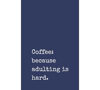 Coffee: Because Adulting Is Hard | A Funny Office Notebook for Colleagues, Friends, and Coffee Lovers: Humorous Lined Journal | 120 Pages | Perfect ... Humour Fans, and Everyday Caffeine Addicts