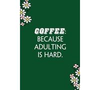 Coffee Because Adulting Is Hard: Funny Gag Gift Notebook for Co-workers, Team, HR, Employees, Friends, Students, Classmates, Teacher [6"x9" - 100 pages]