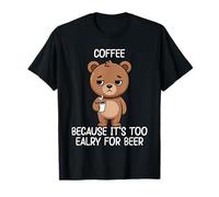 Coffee Because It's Too Early For Beer Camiseta