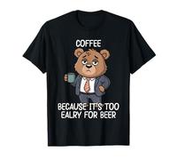 Coffee Because It's Too Early For Beer Camiseta