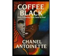 Coffee Black: Holy Growing From Seed to Soul