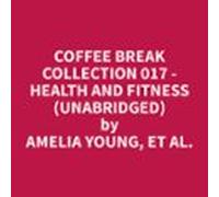 Coffee Break Collection 017 - Health And Fitness (Unabridged)