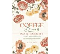 Coffee Break in a 12-Hour Shift: 2-Minute Devotional Thoughts for Healthcare Professionals on the Go 31 Days at His Feet