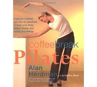 Coffee-Break Pilates: 5-Minute Routines You Can Do Anywhere to Tone Your Body, Relieve Stress, and Boost Your Energy by Alan Herdman (2003) Paperback