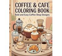 Coffee & Cafe Coloring Book for Adults and Teens: Bold and Easy Coffee Cups, Lattes, Espresso, Cafe Treats and Cozy Coffee Shop Scenes to Color | Relaxing Coffee Lover Coloring Pages