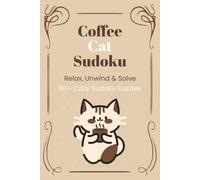 Coffee Cat Sudoku Puzzle Book: Sudoku for Coffee Lovers & Cat Lovers | Funny Coffee Cat Quotes on Every Puzzle Page | Help Calm the Mind, Relax, and ... 110 Pages | 50+ Puzzles | Solutions Included