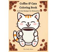 Coffee & Cats Coloring Book: Cute and Cozy Cat Designs for Relaxation, Stress Relief for Adults and Teens: Fun, Relaxing Cat Coloring Pages for Coffee Lovers | Cozy, Cute, and Easy Designs